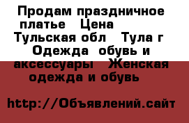 Продам праздничное платье › Цена ­ 2 000 - Тульская обл., Тула г. Одежда, обувь и аксессуары » Женская одежда и обувь   